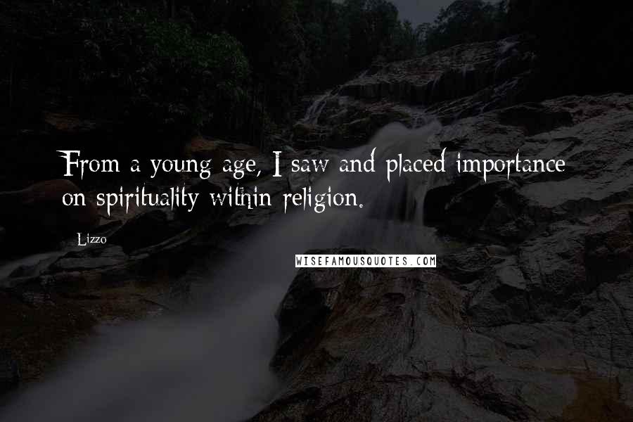 Lizzo Quotes: From a young age, I saw and placed importance on spirituality within religion.