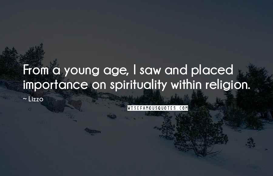 Lizzo Quotes: From a young age, I saw and placed importance on spirituality within religion.