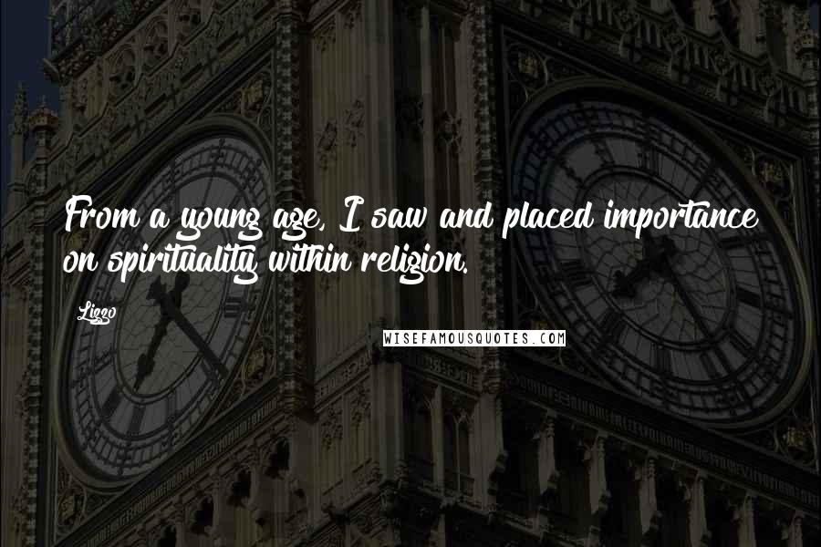 Lizzo Quotes: From a young age, I saw and placed importance on spirituality within religion.