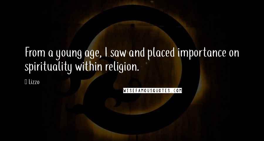 Lizzo Quotes: From a young age, I saw and placed importance on spirituality within religion.