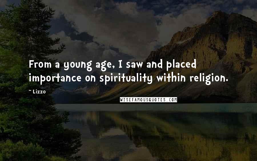 Lizzo Quotes: From a young age, I saw and placed importance on spirituality within religion.