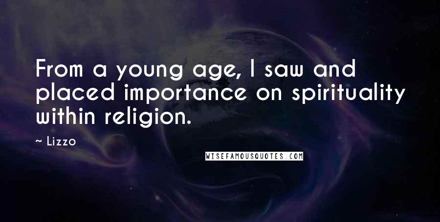 Lizzo Quotes: From a young age, I saw and placed importance on spirituality within religion.