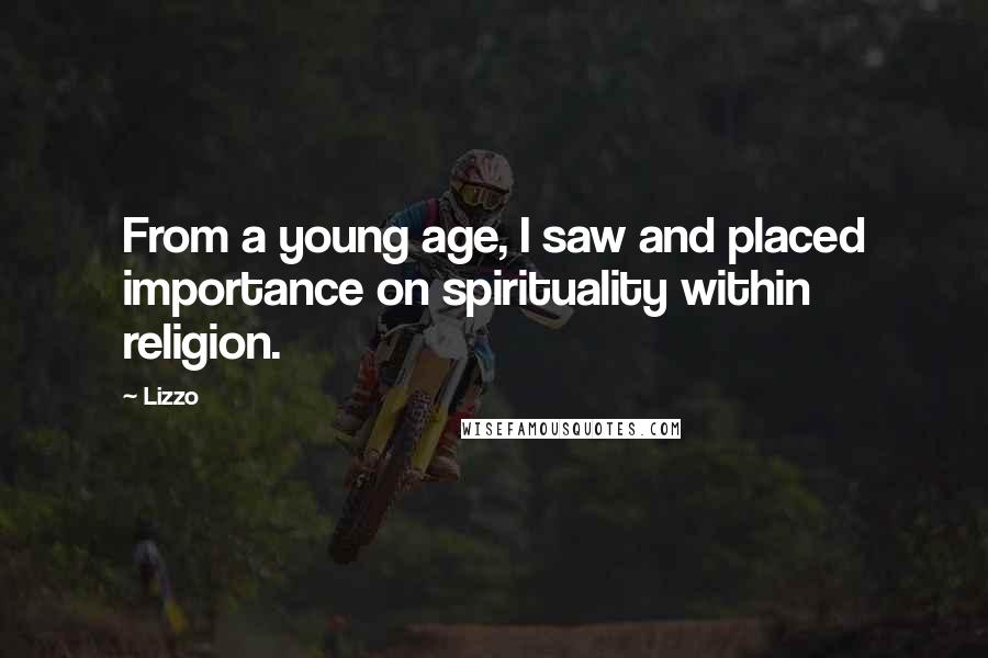 Lizzo Quotes: From a young age, I saw and placed importance on spirituality within religion.