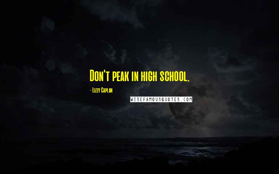 Lizzy Caplan Quotes: Don't peak in high school.
