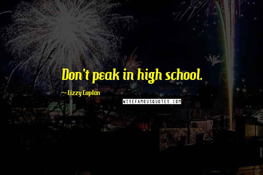 Lizzy Caplan Quotes: Don't peak in high school.