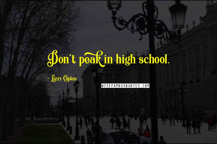 Lizzy Caplan Quotes: Don't peak in high school.