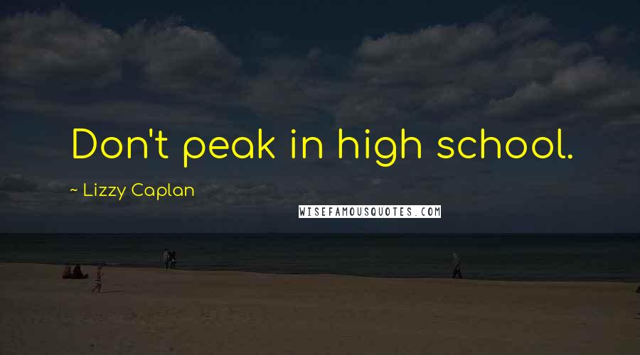 Lizzy Caplan Quotes: Don't peak in high school.