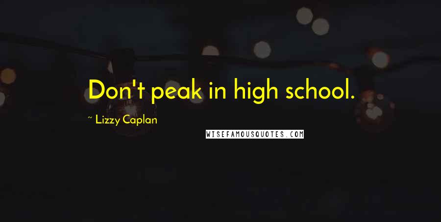 Lizzy Caplan Quotes: Don't peak in high school.