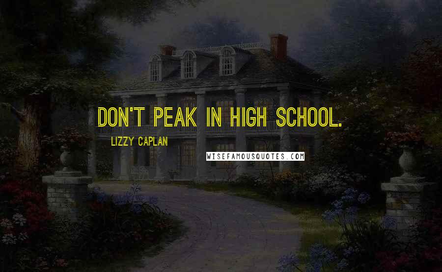 Lizzy Caplan Quotes: Don't peak in high school.