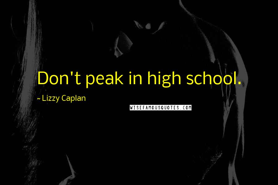 Lizzy Caplan Quotes: Don't peak in high school.