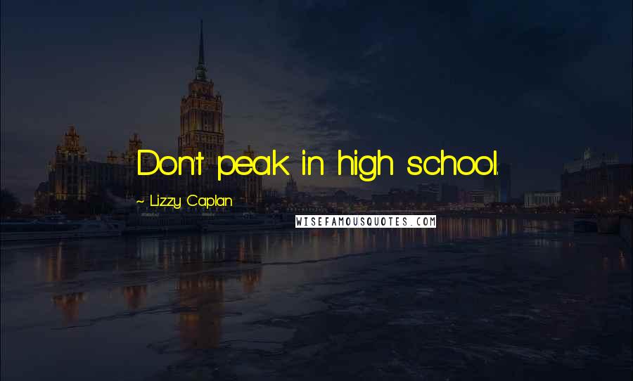 Lizzy Caplan Quotes: Don't peak in high school.