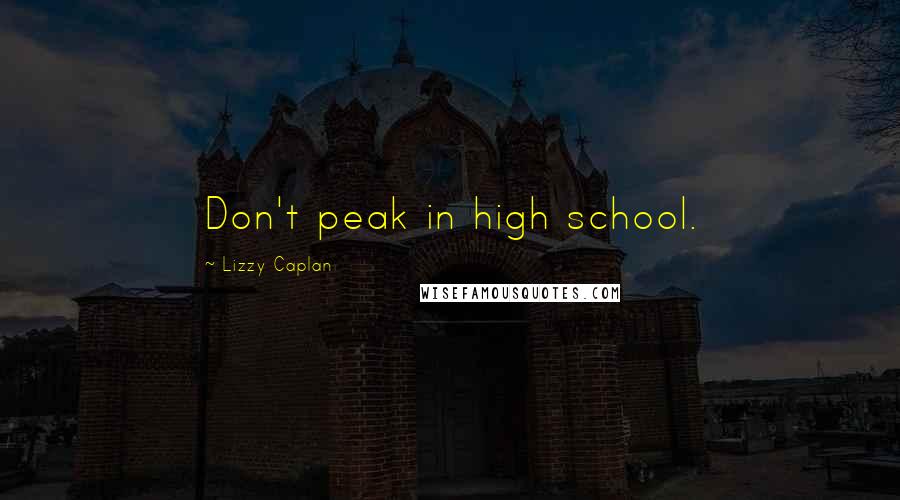 Lizzy Caplan Quotes: Don't peak in high school.