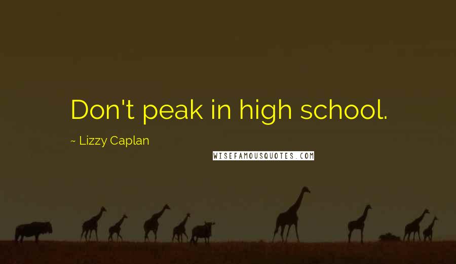 Lizzy Caplan Quotes: Don't peak in high school.