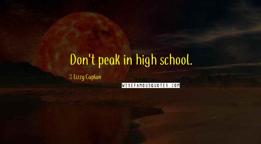 Lizzy Caplan Quotes: Don't peak in high school.