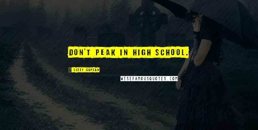 Lizzy Caplan Quotes: Don't peak in high school.