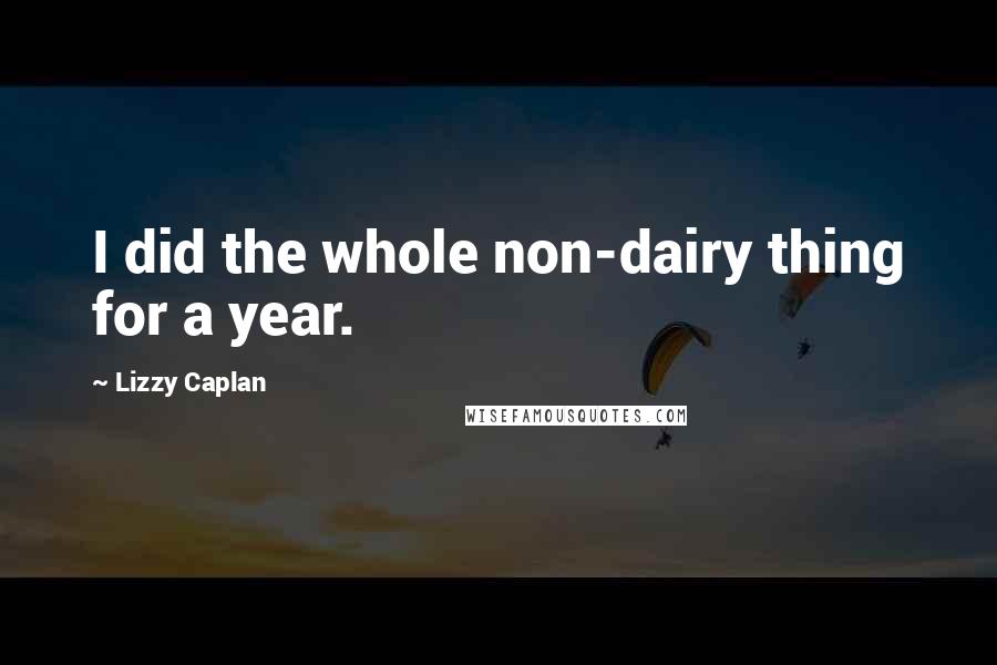 Lizzy Caplan Quotes: I did the whole non-dairy thing for a year.