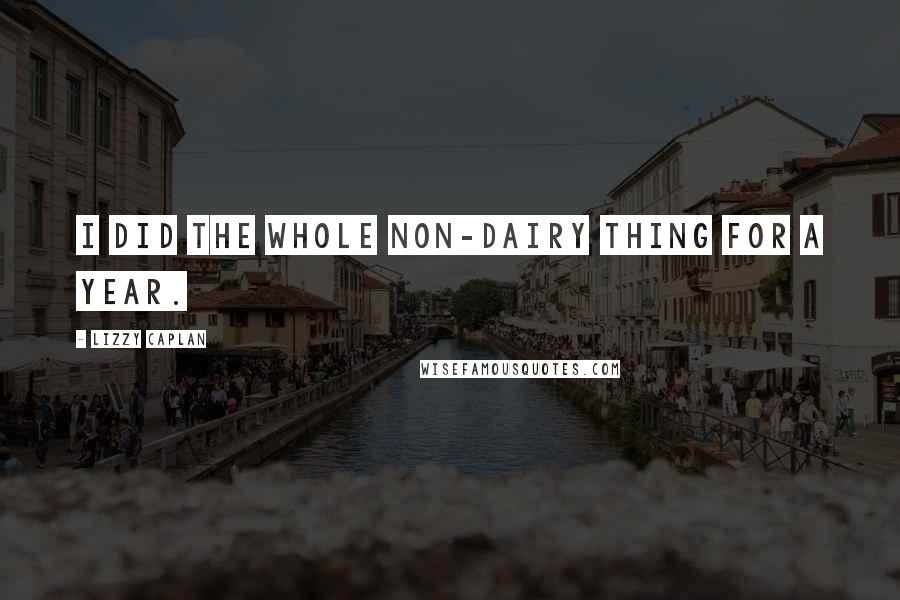 Lizzy Caplan Quotes: I did the whole non-dairy thing for a year.