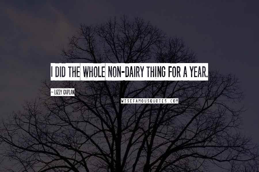 Lizzy Caplan Quotes: I did the whole non-dairy thing for a year.