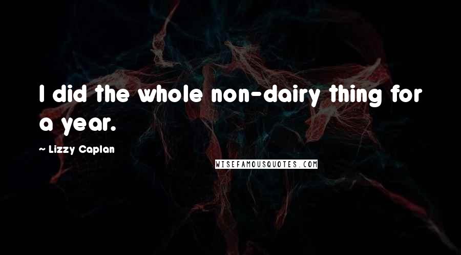Lizzy Caplan Quotes: I did the whole non-dairy thing for a year.