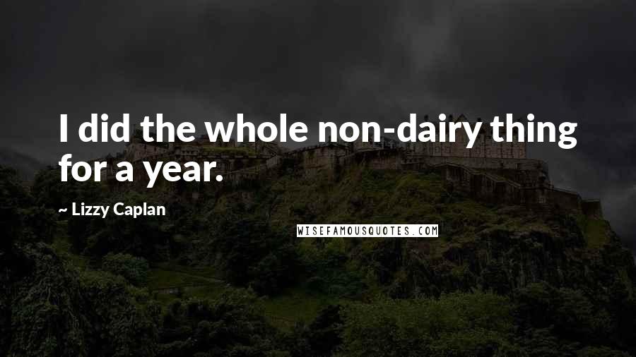 Lizzy Caplan Quotes: I did the whole non-dairy thing for a year.