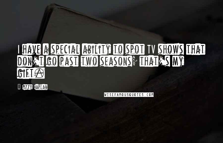 Lizzy Caplan Quotes: I have a special ability to spot TV shows that don't go past two seasons; that's my gift.