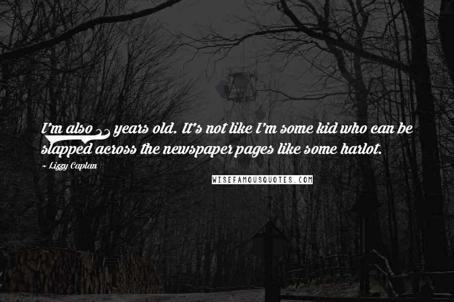 Lizzy Caplan Quotes: I'm also 31 years old. It's not like I'm some kid who can be slapped across the newspaper pages like some harlot.