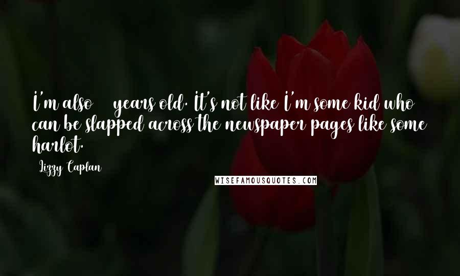 Lizzy Caplan Quotes: I'm also 31 years old. It's not like I'm some kid who can be slapped across the newspaper pages like some harlot.