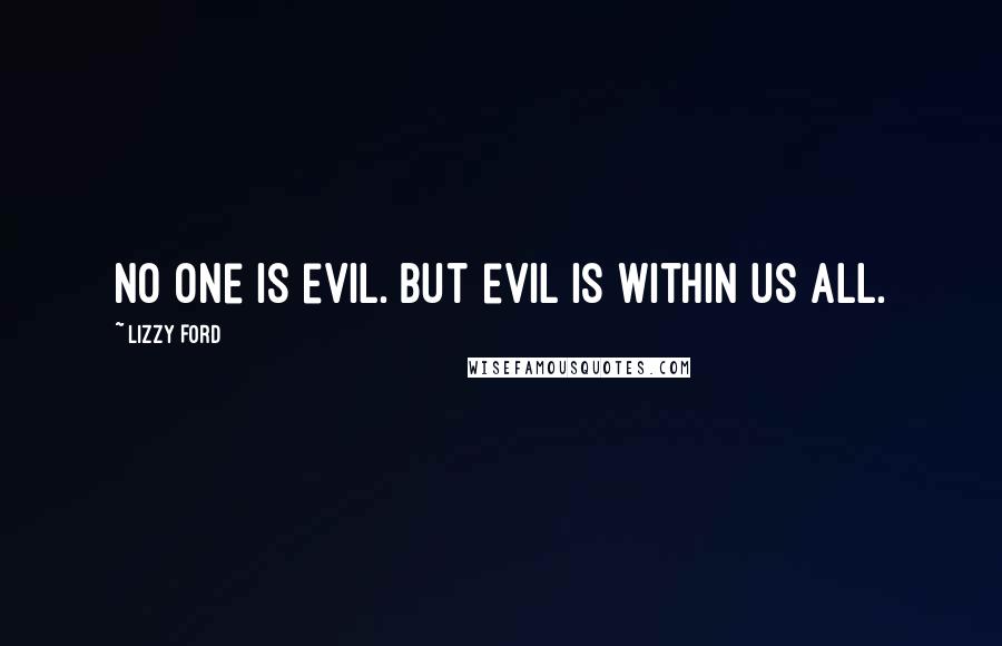 Lizzy Ford Quotes: No one is evil. But evil is within us all.