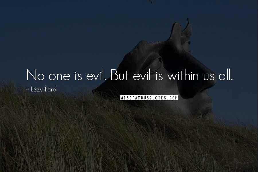Lizzy Ford Quotes: No one is evil. But evil is within us all.