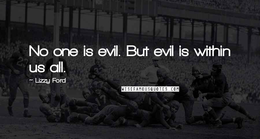 Lizzy Ford Quotes: No one is evil. But evil is within us all.