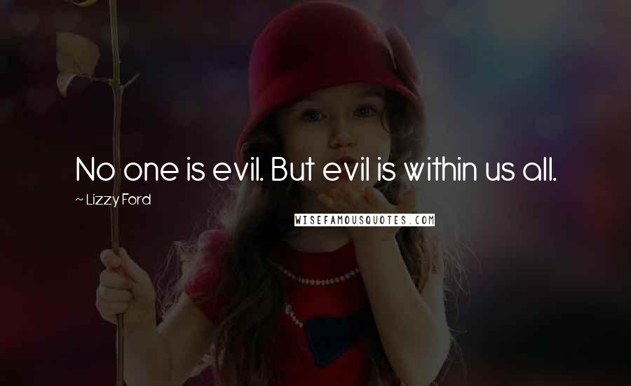 Lizzy Ford Quotes: No one is evil. But evil is within us all.