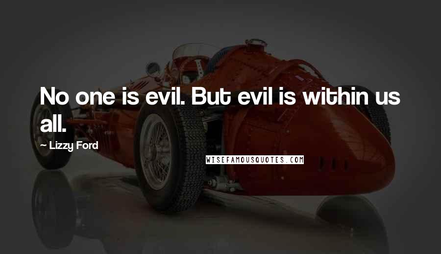 Lizzy Ford Quotes: No one is evil. But evil is within us all.