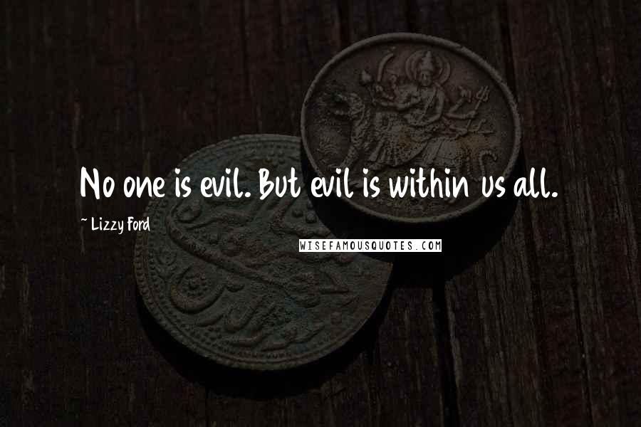 Lizzy Ford Quotes: No one is evil. But evil is within us all.