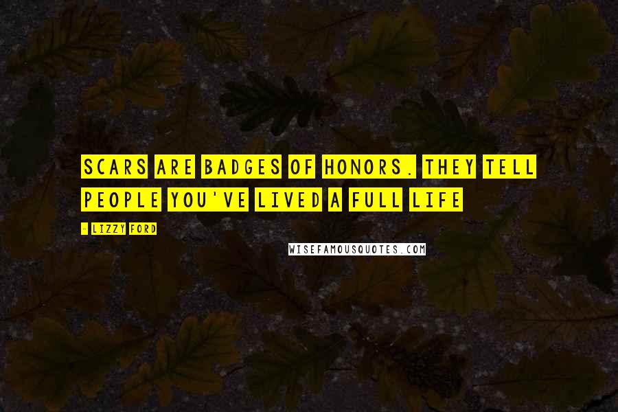 Lizzy Ford Quotes: Scars are badges of honors. They tell people you've lived a full life