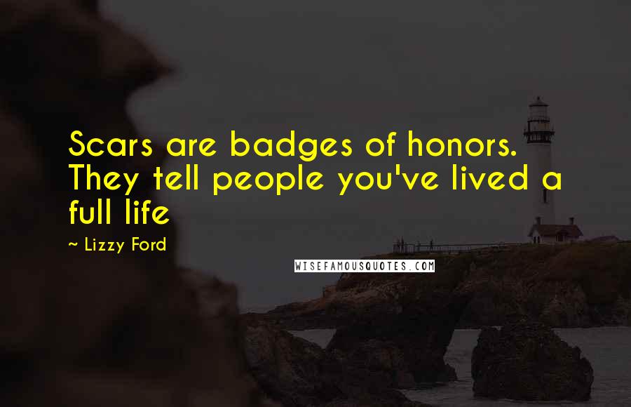 Lizzy Ford Quotes: Scars are badges of honors. They tell people you've lived a full life