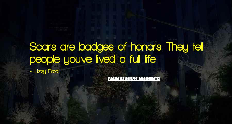 Lizzy Ford Quotes: Scars are badges of honors. They tell people you've lived a full life