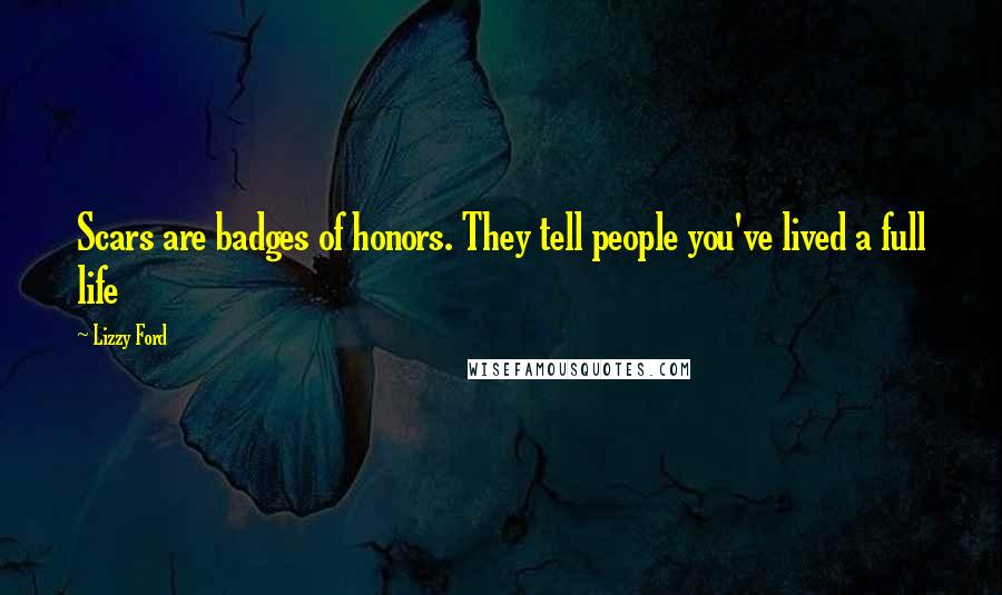 Lizzy Ford Quotes: Scars are badges of honors. They tell people you've lived a full life