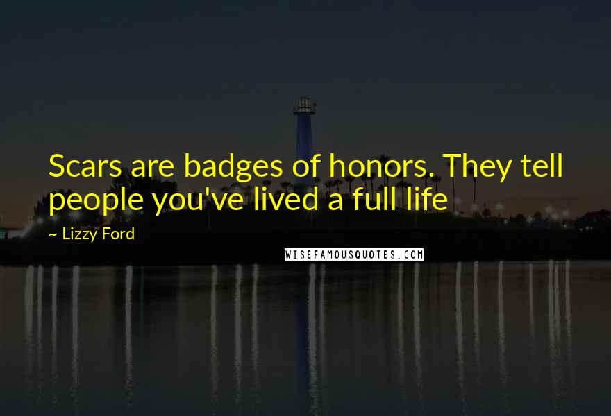 Lizzy Ford Quotes: Scars are badges of honors. They tell people you've lived a full life