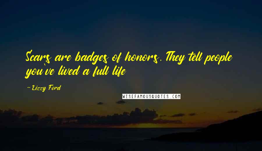 Lizzy Ford Quotes: Scars are badges of honors. They tell people you've lived a full life