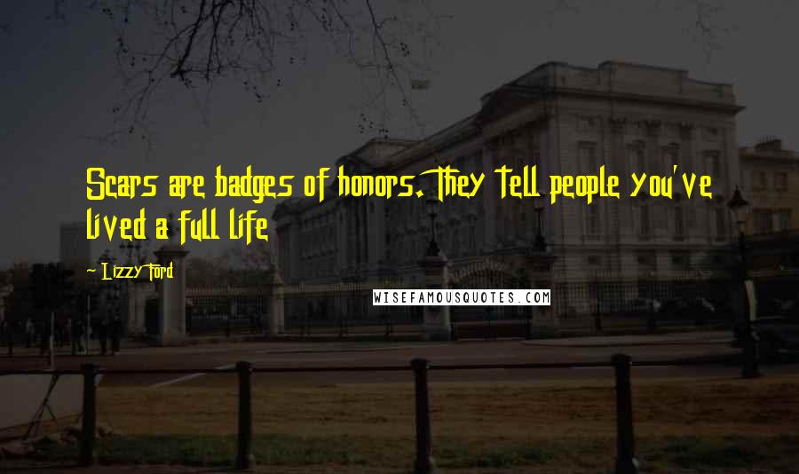 Lizzy Ford Quotes: Scars are badges of honors. They tell people you've lived a full life