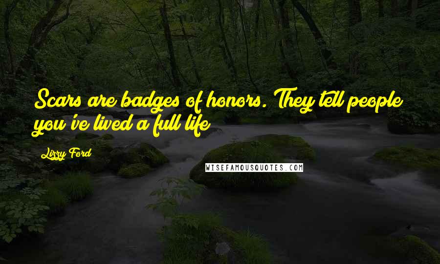 Lizzy Ford Quotes: Scars are badges of honors. They tell people you've lived a full life