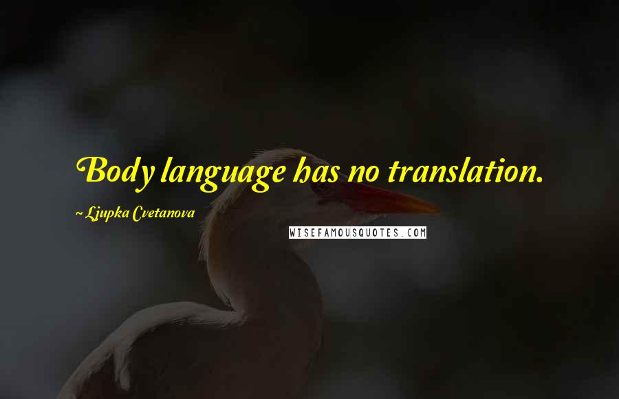 Ljupka Cvetanova Quotes: Body language has no translation.