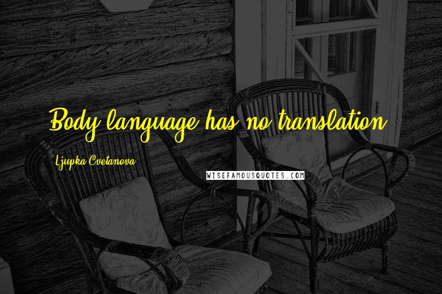 Ljupka Cvetanova Quotes: Body language has no translation.