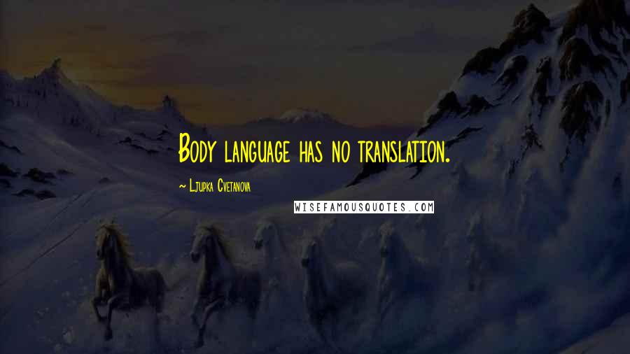 Ljupka Cvetanova Quotes: Body language has no translation.