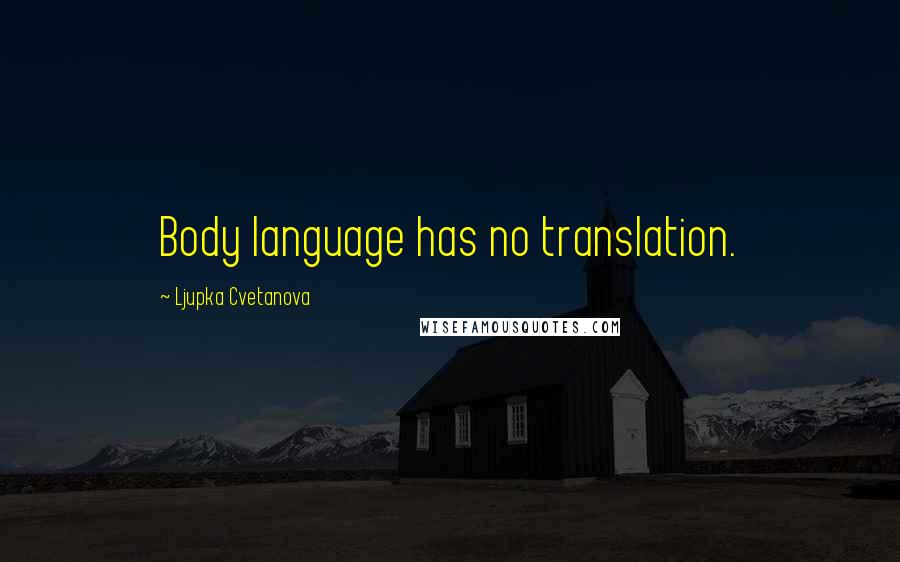 Ljupka Cvetanova Quotes: Body language has no translation.