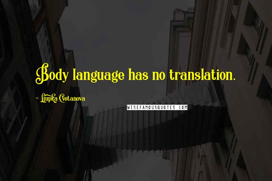 Ljupka Cvetanova Quotes: Body language has no translation.