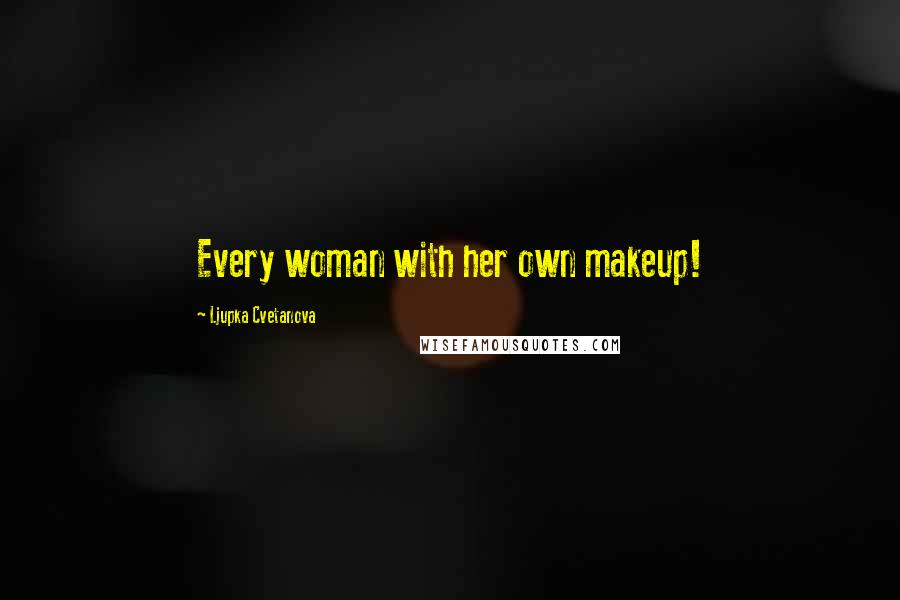 Ljupka Cvetanova Quotes: Every woman with her own makeup!