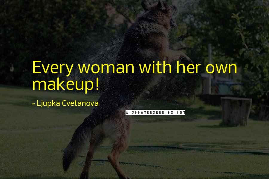 Ljupka Cvetanova Quotes: Every woman with her own makeup!