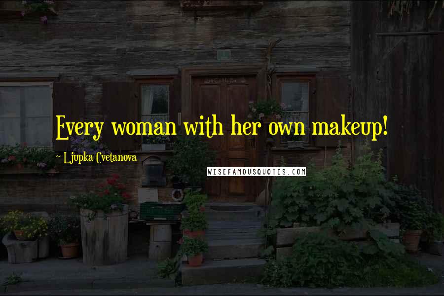 Ljupka Cvetanova Quotes: Every woman with her own makeup!