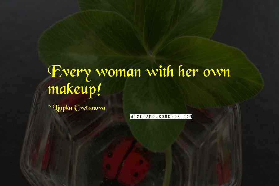 Ljupka Cvetanova Quotes: Every woman with her own makeup!